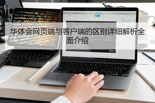 华体会网页端与客户端的区别详细解析全面介绍