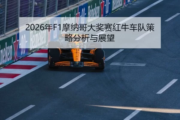 2026年F1摩纳哥大奖赛红牛车队策略分析与展望