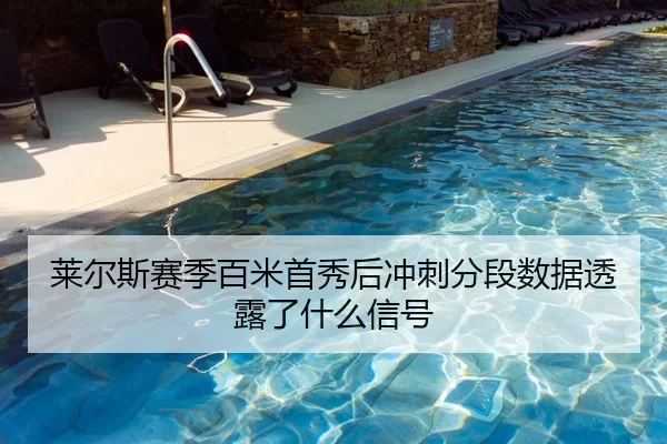 莱尔斯赛季百米首秀后冲刺分段数据透露了什么信号