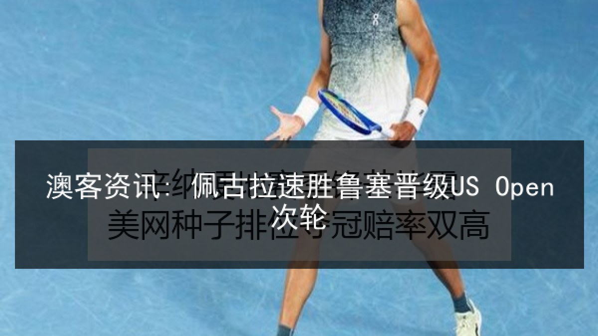 澳客资讯: 佩古拉速胜鲁塞晋级US Open次轮