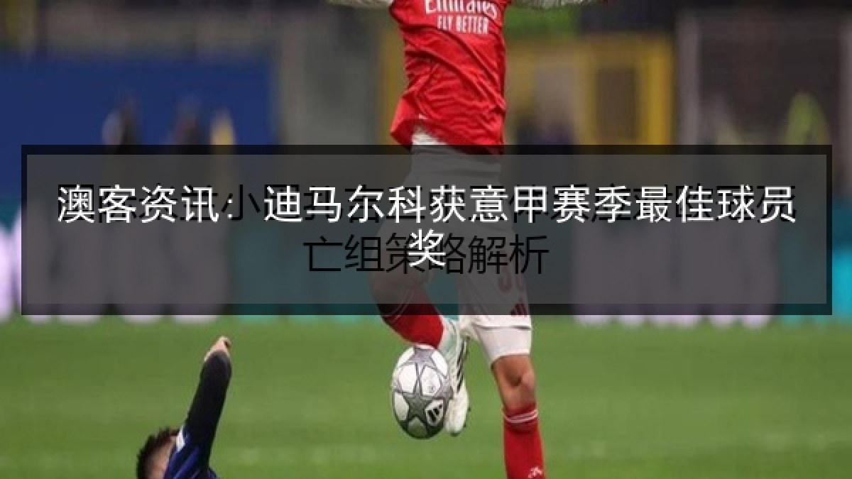 澳客资讯: 迪马尔科获意甲赛季最佳球员奖